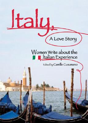 Italy, a Love Story: Women Write about the Italian Experience - Cusumano, Camille (Editor)