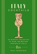 Italy Cocktails: An Elegant Collection of Over 100 Recipes Inspired by Italia (Mixology Secrets from Italy's Best Bartenders)