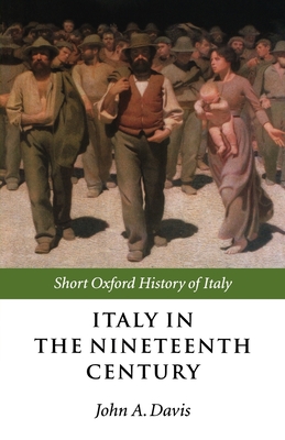 Italy in the Nineteenth Century: 1796-1900 - Davis, John A (Editor)