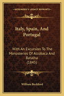 Italy, Spain, and Portugal: With an Excursion to the Monasteries of Alcobaca and Batalha (1845)