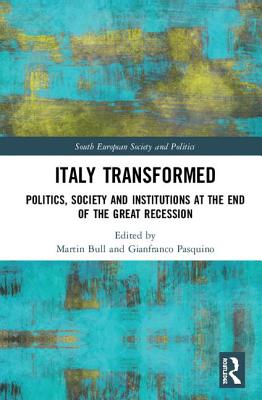 Italy Transformed: Politics, Society and Institutions at the End of the Great Recession - Bull, Martin (Editor), and Pasquino, Gianfranco (Editor)