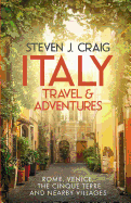 Italy Travel and Adventures: Rome, Venice, the Cinque Terre and Nearby Villages