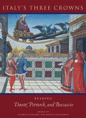 Italy's Three Crowns: Reading Dante, Petrarch and Boccaccio - Baranski, Zygmunt (Editor), and McLaughlin, Martin (Editor)