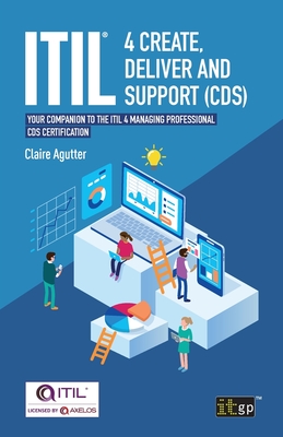 ITIL(R) 4 Create, Deliver and Support (CDS): Your companion to the ITIL 4 Managing Professional CDS certification - Agutter, Claire