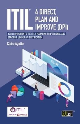 ITIL(R) 4 Direct Plan and Improve (DPI): Your companion to the ITIL 4 Managing Professional and Strategic Leader DPI certification - Agutter, Claire