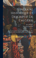 Itinraire Historique Et Descriptif De L'algrie: Avec Un Vocabulaire Franais-Arabe Des Mots Les Plus Usits Et Un Rsum Historique Des Guerres D'afrique