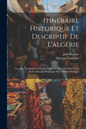 Itinraire Historique Et Descriptif De L'algrie: Avec Un Vocabulaire Franais-Arabe Des Mots Les Plus Usits Et Un Rsum Historique Des Guerres D'afrique