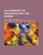 Itinerary of Provence and the Rhone: Made During the Year 1819