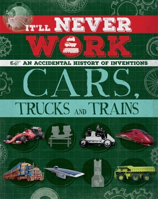 It'll Never Work: Cars, Trucks and Trains: An Accidental History of Inventions - Richards, Jon