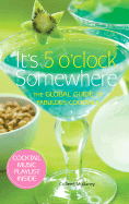 It's 5 O'Clock Somewhere: The Global Guide to Fabulous Cocktails