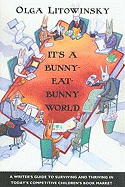 It's a Bunny-Eat-Bunny World: A Writer's Guide to Surviving and Thriving in Today's Competitive Children's Book Market - Litowinsky, Olga
