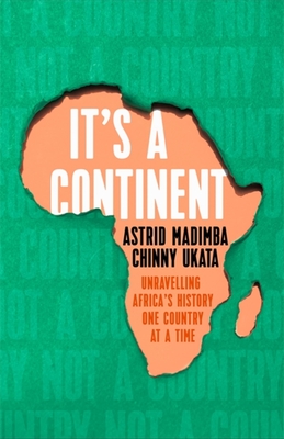 It's a Continent: Unravelling Africa's history one country at a time ''We need this book.' SIMON REEVE - Madimba, Astrid, and Ukata, Chinny