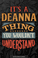 It's A Deanna Thing You Wouldn't Understand: Deanna Name Planner With Notebook Journal Calendar Personal Goals Password Manager & Much More, Perfect Gift For Deanna