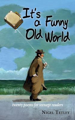 It's a Funny Old World: Twenty poems for teenage readers - Tetley, Nigel