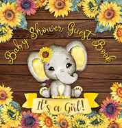 It's a Girl: Baby Shower Guest Book with Elephant and Sunflower Theme, Record Wishes and Advice for Parents, Guest Sign-In with Address, Gift Log, and Keepsake Photos (Hardback)