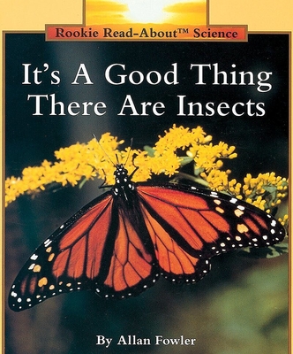 It's a Good Thing There Are Insects (Rookie Read-About Science: Animals) - Fowler, Allan