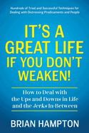 It's a Great Life If You Don't Weaken: How to Deal with the Ups and Downs in Life and the Jerks In-Between