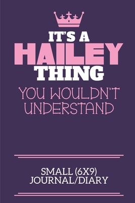 It's A Hailey Thing You Wouldn't Understand Small (6x9) Journal/Diary: A cute notebook or notepad to write in for any book lovers, doodle writers and budding authors! - By Charlie Cotty Publishing, Hailey Firs