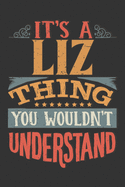 Its A Liz Thing You Wouldnt Understand: Liz Diary Planner Notebook Journal 6x9 Personalized Customized Gift For Someones Surname Or First Name is Liz