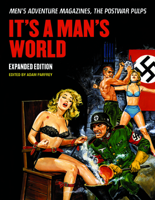 It's a Man's World: Men's Adventure Magazines, the Postwar Pulps, Expanded Edition - Parfrey, Adam (Editor)