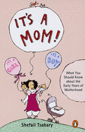 It's a Mom!: What You Should Know About the Early Years of Motherhood