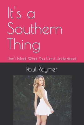 It's a Southern Thing: Don't Mock What You Can't Understand - Raymer, Paul