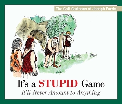 It's a Stupid Game; It'll Never Amount to Anything: The Golf Cartoons of Joseph Farris - Farris, Joseph