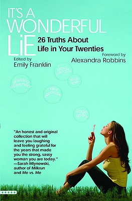 It's a Wonderful Lie: 26 Truths about Life in Your Twenties - Franklin, Emily, and Robbins, Alexandra (Foreword by)