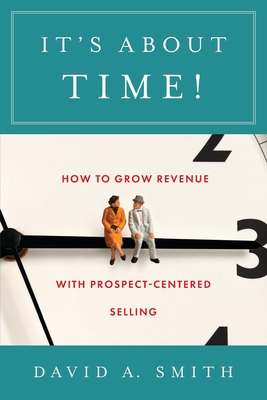 It's About Time!: How to Grow Revenue with Prospect-Centered Selling - Smith, David A