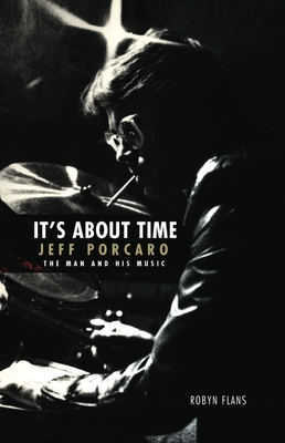 It's about Time: Jeff Porcaro - The Man and His Music by Robyn Flans - Flans, Robyn