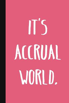 It's Accrual World.: A Cute + Funny Bookkeeping Notebook - Accountant Gifts - Cool Gag Gifts For Women In Accounting - Pen, The Jaded