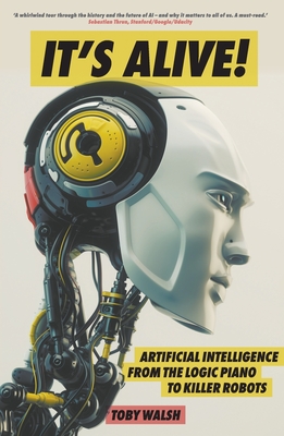 It's Alive!: Artificial Intelligence from the Logic Piano to Killer Robots - Walsh, Toby