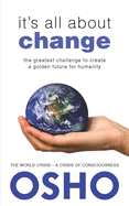 It's All about Change: [The Greatest Challenge to Create a Golden Future for Humanity]