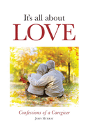 It's All About Love: Confessions of a Caregiver