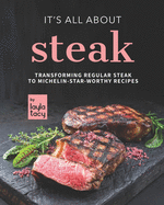 It's All About Steak: Transforming Regular Steak To Michelin-Star-Worthy Recipes