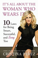 It's All about the Woman Who Wears It: 10 Laws for Being Smart, Successful and Sexy Too