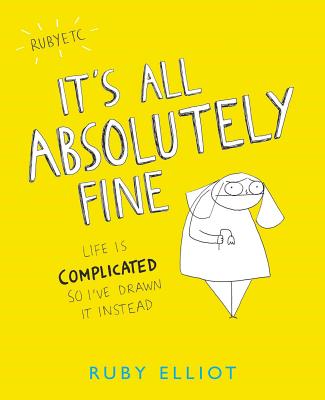 It's All Absolutely Fine: Life Is Complicated So I've Drawn It Instead - Elliot, Ruby