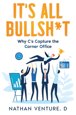 It's All Bullsh*t: Why C's Capture the Corner Office - Venture D, Nathan