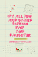 It's All Fun And Games Between Dad And Daughter: Fun Family Strategy Activity Paper Games Book For A Parent Father And Female Child To Play Together Like Tic Tac Toe Dots & Boxes And More Green Design