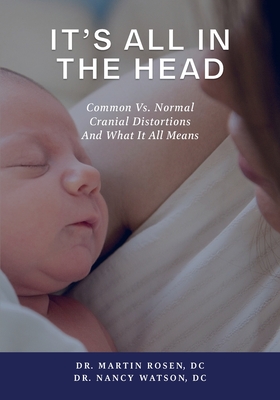 It's All in the Head: Common vs. Normal Cranial Distortions And What it All Means - Rosen, Martin, and Watson, Nancy