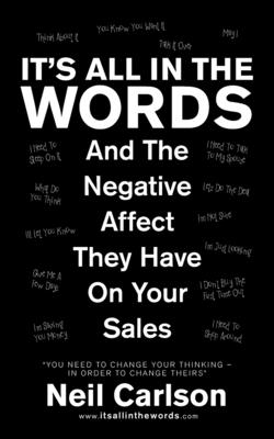 It's All in the Words: And the Negative Affect They Have on Your Sales - Carlson, Neil