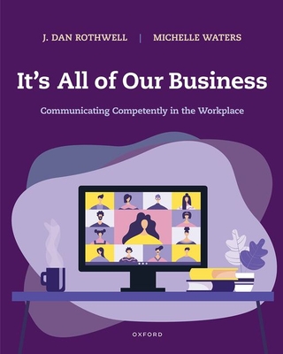 It's All of Our Business: Communicating Competently in the Workplace - Rothwell, J Dan, and Waters, Michelle