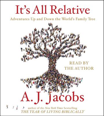 It's All Relative: Adventures Up and Down the World's Family Tree - Jacobs, A J (Read by)
