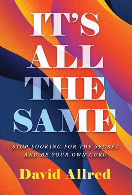 It's All the Same: Stop Looking for the Secret and Be Your Own Guru - Allred, David