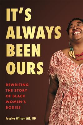 It's Always Been Ours: Rewriting the Story of Black Women's Bodies - Wilson, Jessica