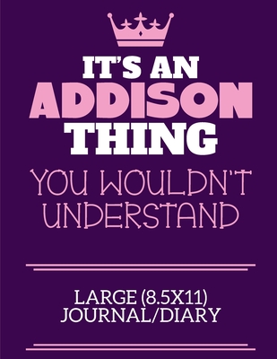 It's An Addison Thing You Wouldn't Understand Large (8.5x11) Journal/Diary: A cute notebook or notepad to write in for any book lovers, doodle writers and budding authors! - By Charlie Cotty Publishing, Addison Fir