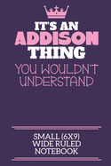 It's An Addison Thing You Wouldn't Understand Small (6x9) Wide Ruled Notebook: A cute notebook or notepad to write in for any book lovers, doodle writers and budding authors!