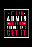 It's An Admin Thing. You Wouldn't Get It: Blank Lined 6x9 Admin Assistant Journal/Notebook as funny, Appreciation day, Administrative Professional day, Birthday, Thanks giving, Christmas, or any special day for Office Worker & Professionals