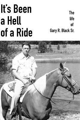 It's Been a Hell of a Ride: The life of Gary R. Black Sr. - Andrews, Michael (Editor), and Black, Gary, Sr.