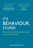 It's Behaviour, Stupid!: What Really Drives the Performance of Your Organisation